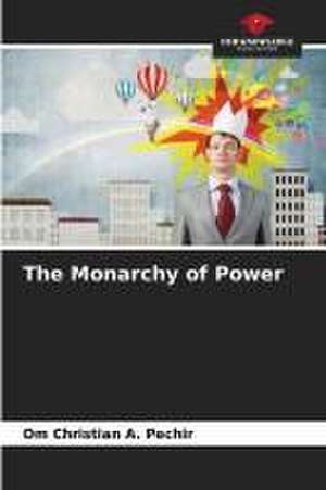 The Monarchy of Power de Om Christian A. Pechir