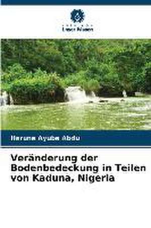 Veränderung der Bodenbedeckung in Teilen von Kaduna, Nigeria de Haruna Ayuba Abdu