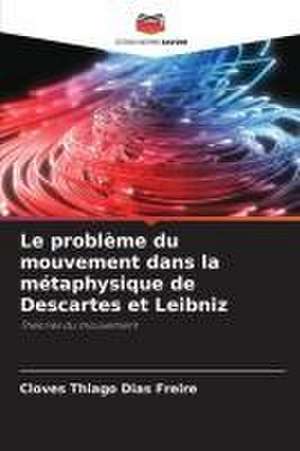 Le problème du mouvement dans la métaphysique de Descartes et Leibniz de Cloves Thiago Dias Freire