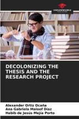 DECOLONIZING THE THESIS AND THE RESEARCH PROJECT de Alexander Ortiz Ocaña