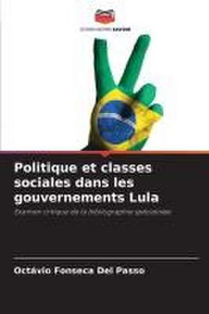 Politique et classes sociales dans les gouvernements Lula de Octávio Fonseca Del Passo