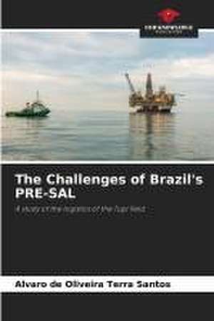 The Challenges of Brazil's PRE-SAL de Alvaro de Oliveira Terra Santos