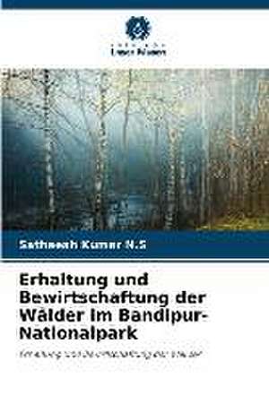 Erhaltung und Bewirtschaftung der Wälder im Bandipur-Nationalpark de Satheesh Kumar N. S