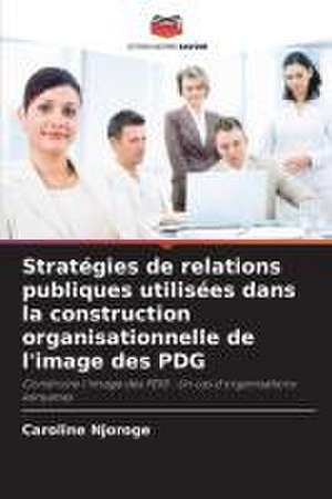 Stratégies de relations publiques utilisées dans la construction organisationnelle de l'image des PDG de Caroline Njoroge