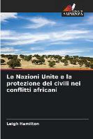 Le Nazioni Unite e la protezione dei civili nei conflitti africani de Leigh Hamilton