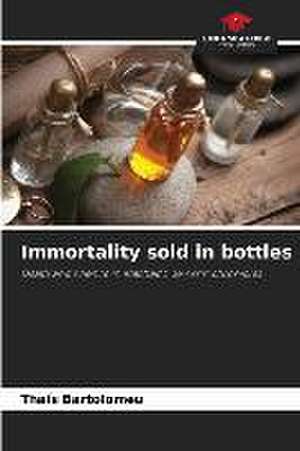 Immortality sold in bottles de Thaís Bartolomeu