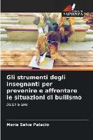 Gli strumenti degli insegnanti per prevenire e affrontare le situazioni di bullismo de María Selva Palacio