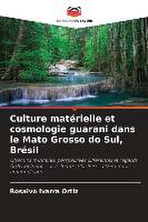 Culture matérielle et cosmologie guarani dans le Mato Grosso do Sul, Brésil de Rosalvo Ivarra Ortiz