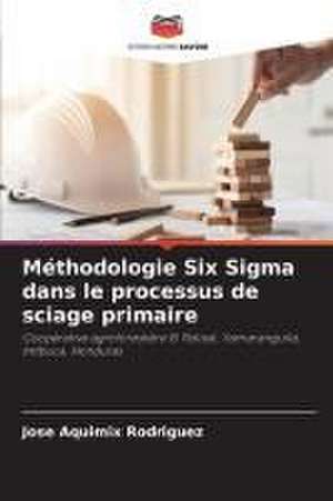 Méthodologie Six Sigma dans le processus de sciage primaire de Jose Aquimix Rodriguez