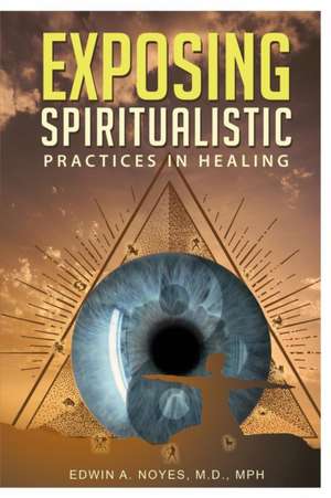 Exposing Spiritualistic Practices in Healing (New Edition) de Edwin A. Noyes