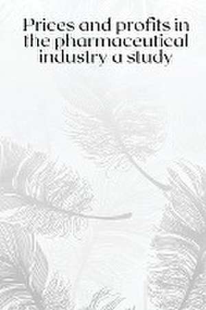 Prices and profits in the pharmaceutical industry a study de Sharad B