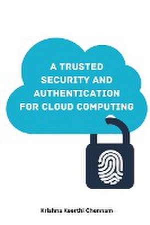 A Trusted Security and Authentication Model for Cloud Computing de Krishna Keerthi Chennam