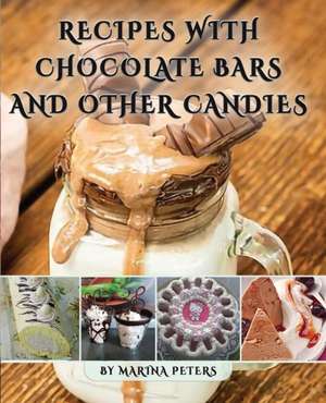 Recipes With Chocolate Bars and Other Candies de Marina Peters