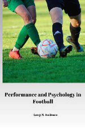 Performance and Psychology in Football de Larry N. Anderson