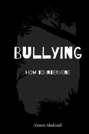 Bullying - How to Intervene de Namra Shahzadi