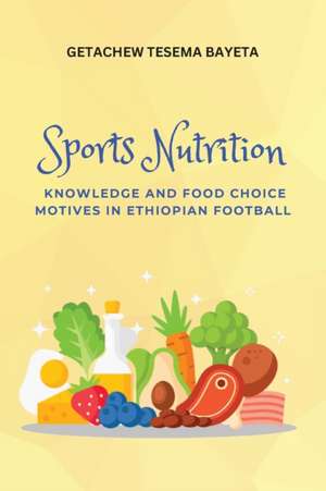 Sports Nutrition Knowledge and Food Choice Motives in Ethiopian Football de Getachew Tesema Bayeta