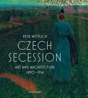 Czech Secession: Art and Architecture 1890–1914 de Petr Wittlich