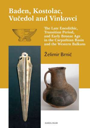 Baden, Kostolac, Vucedol and Vinkovci – The Late Eneolithic, Transition Period, and Early Bronze Age in the Carpathian Basin and the Western Balkan de Elimir Brnic