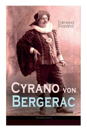 Cyrano von Bergerac (Weltklassiker): Klassiker der französischen Literatur de Edmond Rostand