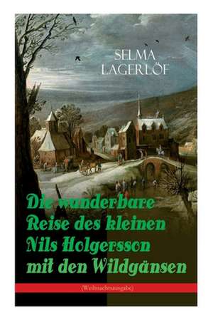 Die Wunderbare Reise Des Kleinen Nils Holgersson Mit Den Wildgänsen (Weihnachtsausgabe): Kinderbuch-Klassiker de Selma Lagerlo F.