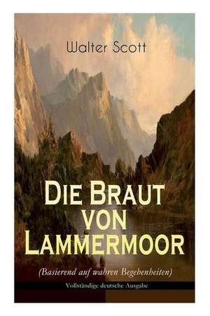 Die Braut von Lammermoor (Basierend auf wahren Begebenheiten): Historischer Roman de Walter Scott