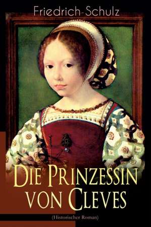 Die Prinzessin von Cleves (Historischer Roman): Klassiker der französischen Literatur de Marie-Madeleine De La Fayette