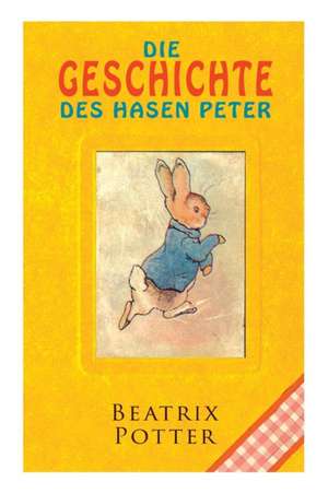 Die Geschichte des Hasen Peter: Klassiker der Kinderliteratur de Beatrix Potter