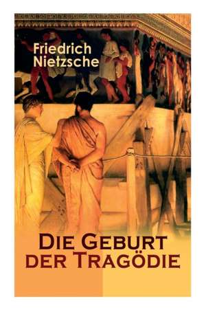 Die Geburt der Tragödie de Friedrich Wilhelm Nietzsche