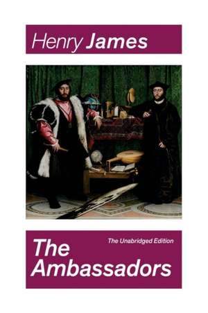 The Ambassadors (The Unabridged Edition): Satirical Novel from the famous author of the realism movement, known for The Portrait of a Lady, The Turn o de Henry James