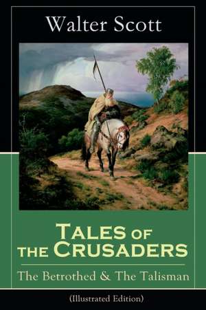 Tales of the Crusaders: The Betrothed & The Talisman (Illustrated Edition): Historical Novels de Walter Scott