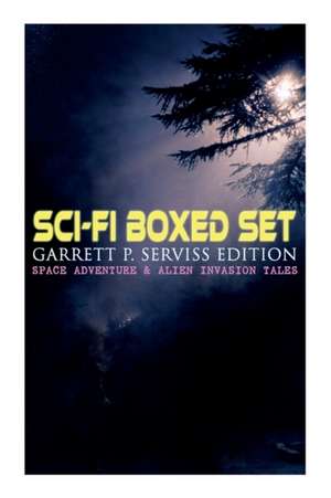 Sci-Fi Boxed Set: Garrett P. Serviss Edition - Space Adventure & Alien Invasion Tales: Edison's Conquest of Mars, A Columbus of Space, T de Garrett P. Serviss