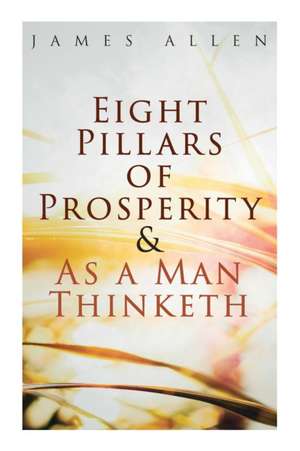 Eight Pillars of Prosperity & As a Man Thinketh de James Allen