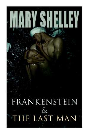 Frankenstein & The Last Man: Two Dark Fantasy Classics de Mary Shelley