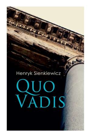 Quo Vadis: A Story of St. Peter in Rome in the Reign of Emperor Nero de Henryk Sienkiewicz