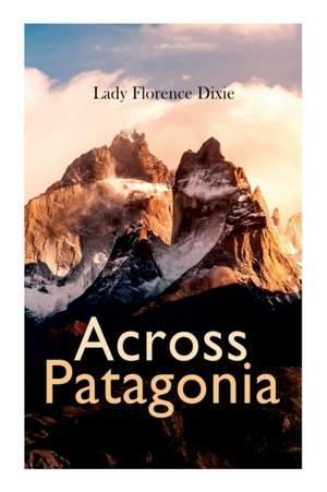 Across Patagonia de Lady Florence Dixie