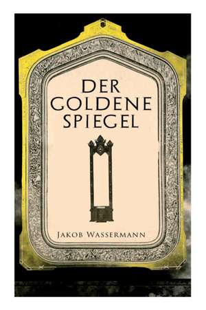 Der goldene Spiegel de Jakob Wassermann