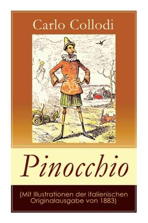 Pinocchio (Mit Illustrationen der italienischen Originalausgabe von 1883): Die Abenteuer des Pinocchio (Das hölzerne Bengele) - Der beliebte Kinderkla de Carlo Collodi