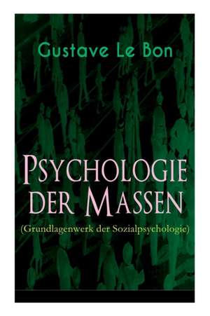 Psychologie der Massen (Grundlagenwerk der Sozialpsychologie) de Gustave Le Bon