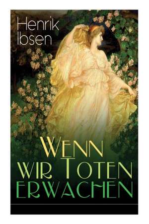 Wenn wir Toten erwachen de Henrik Ibsen