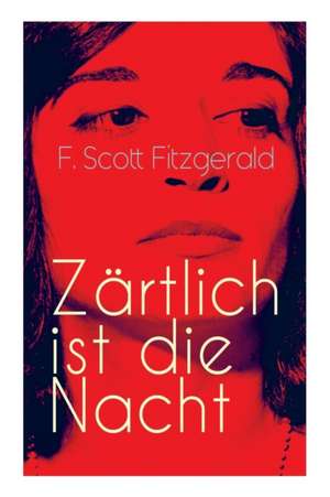 Zärtlich ist die Nacht: Amerikanischer Literatur-Klassiker de F. Scott Fitzgerald