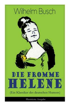 Die fromme Helene (Ein Klassiker des deutschen Humors) - Illustrierte Ausgabe de Wilhelm Busch