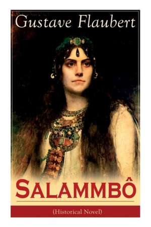 Salammbô (Historical Novel): Ancient Tale of Blood and Thunder de Gustave Flaubert