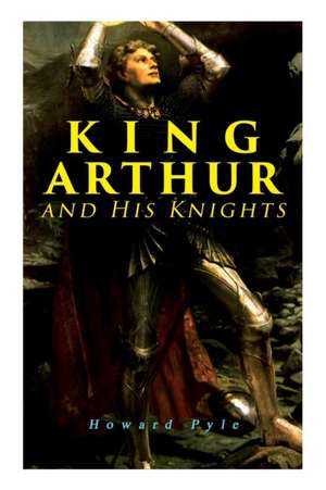 King Arthur and His Knights de Howard Pyle