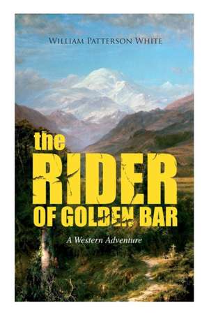 THE RIDER OF GOLDEN BAR (A Western Adventure) de William Patterson White