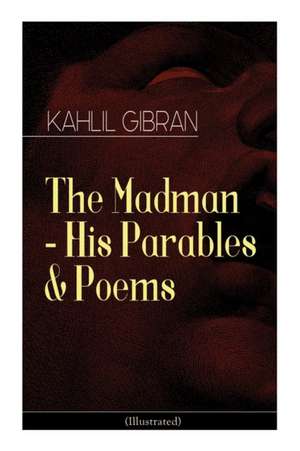 The Madman - His Parables & Poems (Illustrated) de Kahlil Gibran