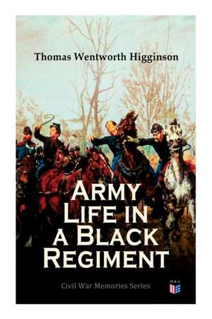 Army Life in a Black Regiment de Thomas Wentworth Higginson