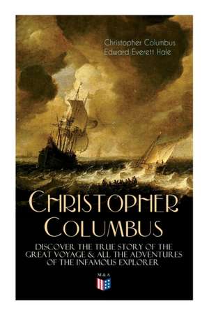 The Life of Christopher Columbus - Discover the True Story of the Great Voyage & All the Adventures of the Infamous Explorer de Christopher Columbus