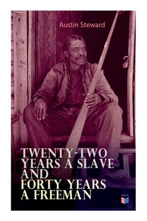 Twenty-Two Years a Slave and Forty Years a Freeman de Austin Steward