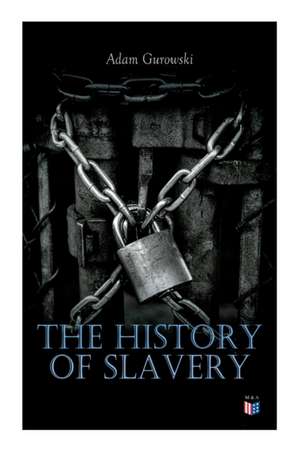 The History of Slavery: From Egypt and the Romans to Christian Slavery -Complete Historical Overview de Adam Gurowski