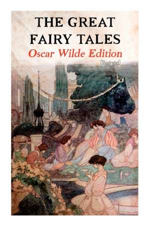 The Great Fairy Tales - Oscar Wilde Edition (Illustrated) de Oscar Wilde